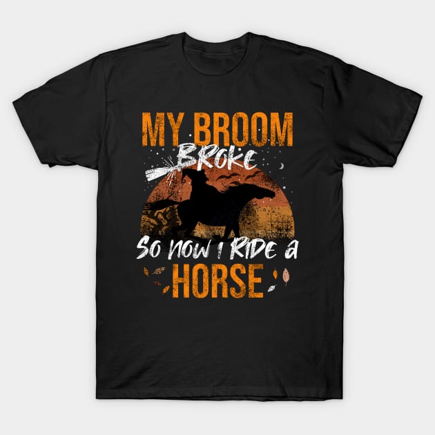 My Broom Broke So Now I Ride A Horse T-Shirt by Rishirt